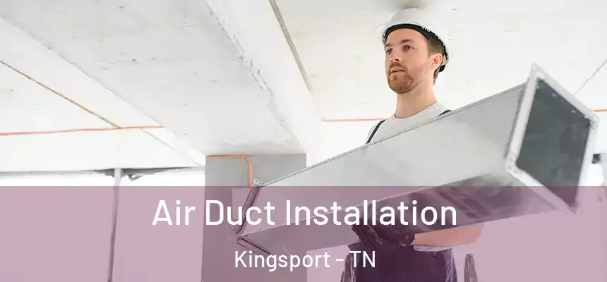 Air Duct Installation Kingsport - TN