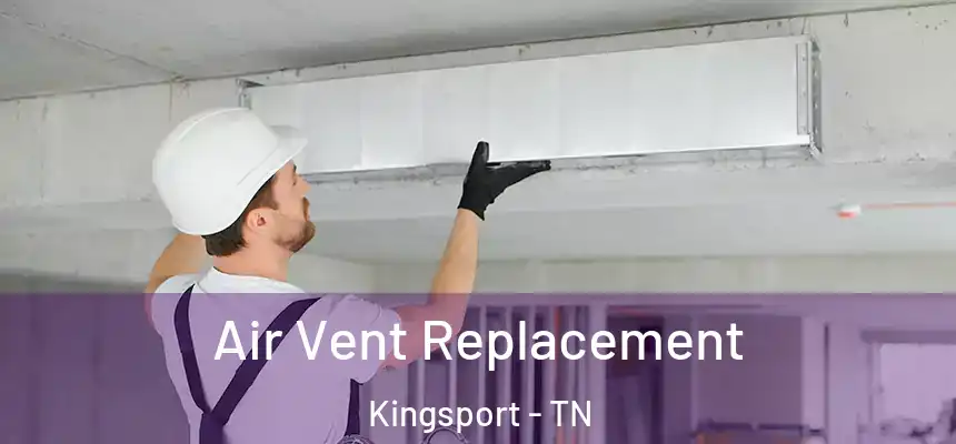 Air Vent Replacement Kingsport - TN