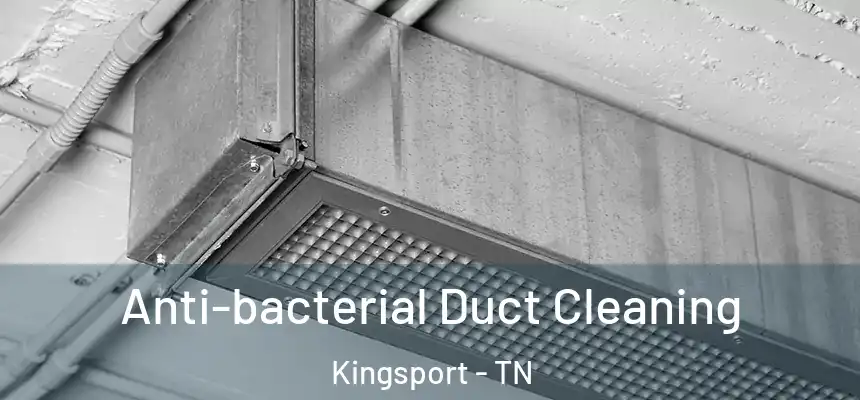 Anti-bacterial Duct Cleaning Kingsport - TN