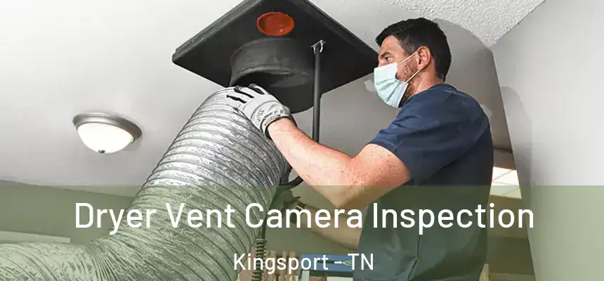 Dryer Vent Camera Inspection Kingsport - TN