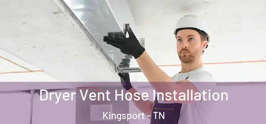  Dryer Vent Hose Installation Kingsport - TN
