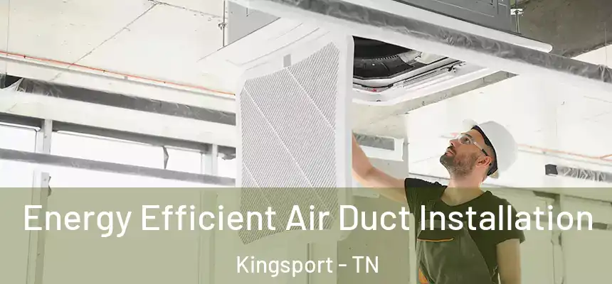  Energy Efficient Air Duct Installation Kingsport - TN