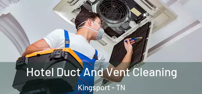 Hotel Duct And Vent Cleaning Kingsport - TN