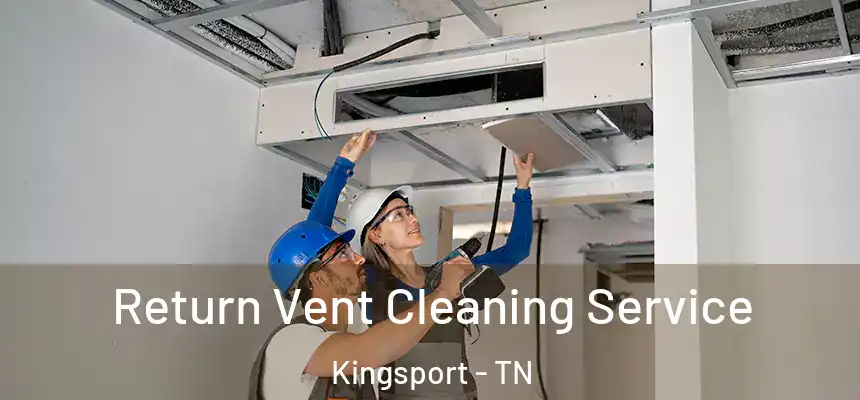  Return Vent Cleaning Service Kingsport - TN