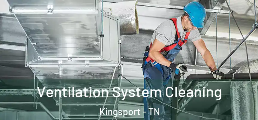 Ventilation System Cleaning Kingsport - TN